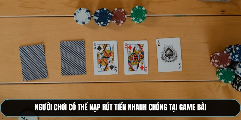 Người chơi có thể nạp rút tiền nhanh chóng tại Game bài