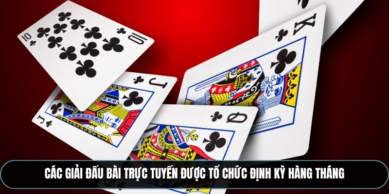 Các giải đấu bài trực tuyến được tổ chức định kỳ hàng tháng