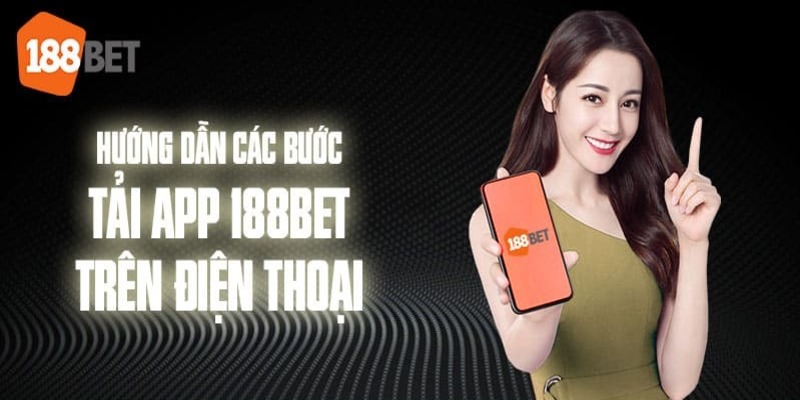 Hướng dẫn cài đặt và tải app 188BET trên thiết bị di động nhanh chóng