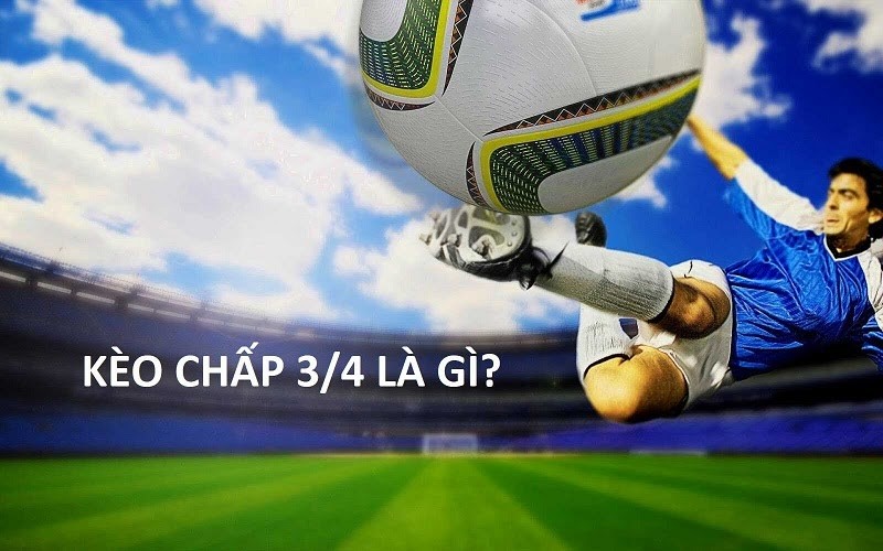 Kèo chấp 0.75 hay còn gọi là kèo chấp nửa một